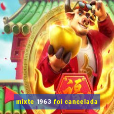 mixte 1963 foi cancelada